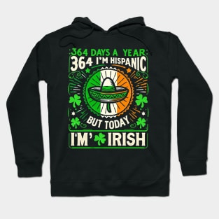 364 days a year I'm Hispanic but today I'm Irish Hoodie